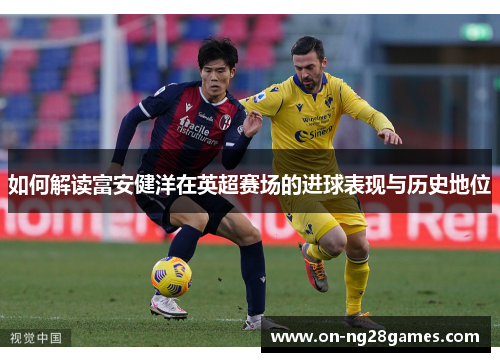 如何解读富安健洋在英超赛场的进球表现与历史地位