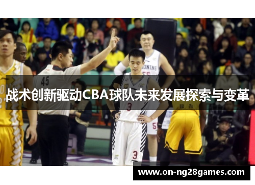 战术创新驱动CBA球队未来发展探索与变革