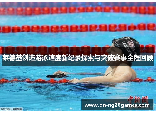 莱德基创造游泳速度新纪录探索与突破赛事全程回顾